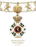 The Spirit of the Lion: Orders of Belgium 1475262248 Book Cover