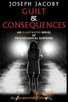 GUILT & CONSEQUENCES: An Illustrated Novel of Psychological Suspense 1734178515 Book Cover