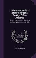 Select Despatches From the British Foreign Office Archives, Relating to the Formation of the Third Coalition Against France, 1804-1805 0548701636 Book Cover