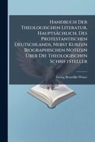 Handbuch Der Theologischen Literatur, Hauptsächlich, Des Protestantischen Deutschlands, Nebst Kurzen Biographischen Notizen Über Die Theologischen Schriftsteller 1246567032 Book Cover