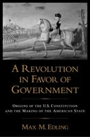 A Revolution in Favor of Government: Origins of the U.S. Constitution and the Making of the American State 0195374169 Book Cover