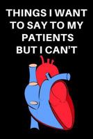 Things I Want To Say To My Patients But I Can't: Cardiologist Notebook Journal 173086287X Book Cover