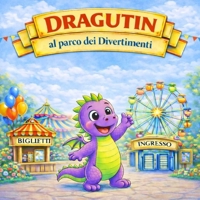 DRAGUTIN AL PARCO DEI DIVERTIMENTI (Las aventuras de Dragutin) (Italian Edition) B0GM4FZ1HR Book Cover