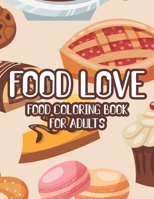 Food Love Food Coloring Book For Adults: Yummy Coloring Sheets For Relaxation, Succulent Illustrations To Color With Fun Activities B08R665FTQ Book Cover