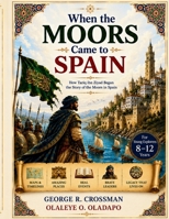 When the Moors Came to Spain: How Tariq ibn Ziyad Began the Story of the Moors in Spain (Spanish History for Kids) B0HBWQH8DK Book Cover