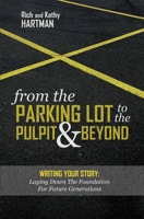 From the Parking Lot to the Pulpit  Beyond: Writing Your Story: Laying Down the Foundation for Future Generations 1949106020 Book Cover