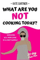 What are you NOT cooking today?: Surviving as a 'Non-Cook' in a Chef's world B0CHGM53HZ Book Cover