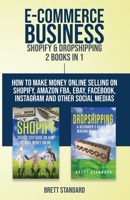 E-Commerce Business - Shopify & Dropshipping: 2 Books in 1: How to Make Money Online Selling on Shopify, Amazon FBA, eBay, Facebook, Instagram and Other Social Medias 1798243873 Book Cover