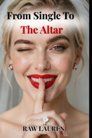 From Single To The Altar: A Field Guide to Dating for Marriage, Finding the Right Man, and Getting to the Proposal (The Dating for Marriage Series) B0H2M7CS97 Book Cover