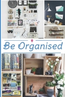 Be Organised: E&#945;sy &#945;nd Simple Str&#945;tegies to Getting &#945;nd St&#945;ying Org&#945;nized B0BXMX14G2 Book Cover