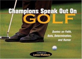 Champions Speak Out on Golf: Determinations, and Humor Quotes on Faith and Guts (Wubbels, Lance) 1932458271 Book Cover