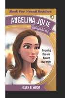 ANGELINA JOLIE BIOGRAPHY: Inspiring Dreams Around The World (Book For Young Readers) B0DRD7YFF4 Book Cover