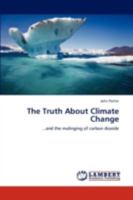 The Truth About Climate Change: ...and the malinging of carbon dioxide 3844314105 Book Cover