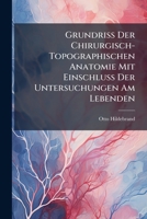 Grundriss Der Chirurgisch-Topographischen Anatomie: Mit Einschluss Der Untersuchungen Am Lebenden (1900) 1144045789 Book Cover