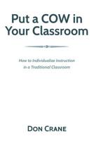 Put a Cow in Your Classroom: How to Individualize Instruction in a Traditional Classroom 1093514043 Book Cover