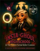 Insta-Ghoul High School: The Cutest Serial Killers Contest, A Social Media Coloring Adventure B0G7ZW7GZT Book Cover