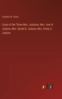 Lives of the Three Mrs. Judsons: Mrs. Ann H. Judson, Mrs. Sarah B. Judson, Mrs. Emily C. Judson 3385240077 Book Cover
