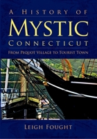 A History of Mystic, Connecticut: From Pequot Village to Tourist Town 1596292210 Book Cover