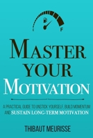 Master Your Motivation: A Practical Guide to Unstick Yourself, Build Momentum and Sustain Long-Term Motivation 1080389768 Book Cover