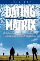 The Dating Matrix -A 28 Day Comprehensive Manual for Approaching, Initiating and Creating Romantic Relationships with Women You Desire 0979903807 Book Cover