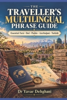 THE TRAVELLER'S MULTILINGUAL PHRASE GUIDE: Essential Farsi · Dari · Pashto · Azerbaijani · Turkish B0GZR8GQGY Book Cover
