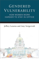 Gendered Vulnerability: How Women Work Harder to Stay in Office (Legislative Politics And Policy Making) 0472037587 Book Cover