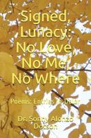 Signed, Lunacy: No Love, No Me, No Where : Poems: Entries in Dolor 1717870899 Book Cover