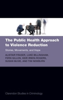 The Public Health Approach to Violence Reduction: Stories, Movements, and Hope 0198945469 Book Cover