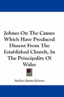 Johnes on the Causes Which Have Produced Dissent: From the Established Church, in the Principality of Wales 1163269441 Book Cover