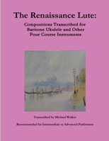 The Renaissance Lute: Compositions Transcribed for Baritone Ukulele and Other Four Course Instruments 0359026575 Book Cover