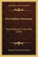 Den Soldaet Tooveraer: Boertig Blyspel In Een Deel (1768) 1104728745 Book Cover