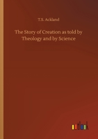 The Story of Creation as told by Theology and by Science 150840447X Book Cover