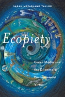 Ecopiety: Green Media and the Dilemma of Environmental Virtue 1479891312 Book Cover