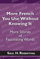 More French You Use Without Knowing It: More Stories of Fascinating Words 1604945249 Book Cover