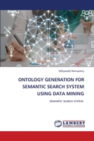 Ontology Generation for Semantic Search System Using Data Mining 6203471054 Book Cover
