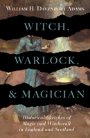 Witch, Warlock, and Magician Historical Sketches of Magic and Witchcraft in England and Scotland 1519392095 Book Cover