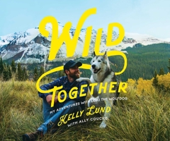 Wild Together: My Adventures with Loki the Wolfdog 168177769X Book Cover