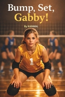 Bump, Set, Gabby!: A Volleyball Novel for Girls Ages 9–12 About pressure, passion, and the sport that changes everything (Girls Who Play Big) B0GVT4QC8G Book Cover