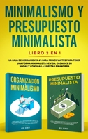 Minimalismo y presupuesto minimalista libro 2-en-1: La caja de herramienta #1 para principiantes para tener una forma minimalista de vida. Organice su ... la libertad financiera. (Spanish Edition) 1951266811 Book Cover