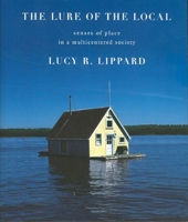 The Lure of the Local: Senses of Place in a Multicentered Society 1565842480 Book Cover