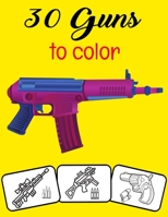 30 Guns to Color: Color and Do Fun! with this Awesome Gun Coloring Book. Fit for Toddlers, kids, Boys, Girls, kindergarten and preschooler. B08SPF5GJZ Book Cover