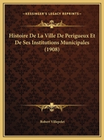 Histoire De La Ville De Perigueux Et De Ses Institutions Municipales (1908) 1160112509 Book Cover