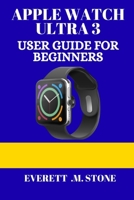 APPLE WATCH ULTRA 3 USER GUIDE FOR BEGINNERS: A Step-By-Step Manual To Setup, Advanced Features, And Performance Tips Tricks For Fitness, Battery Life & Beyond B0FRFMYZBM Book Cover
