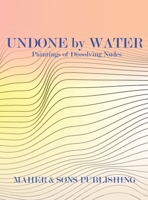 Undone by Water: Paintings of Dissolving Nudes B0FNTM8XNJ Book Cover