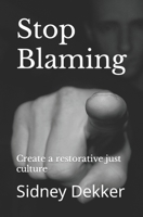 Stop Blaming: Create a restorative just culture B0CFZH6KX1 Book Cover