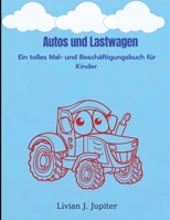 Autos und Lastwagen: Erstaunliches Mal- und Aktivit�tsbuch mit Autos und Lastwagen - �ber 50 tolle verschiedene Seiten zum Ausmalen mit verschiedenen Fahrzeugen f�r Kinder im Alter von 4 bis 8 Jahren. 1470978946 Book Cover