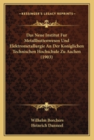 Das Neue Institut Fur Metallhuttenwesen Und Elektrometallurgie An Der Koniglichen Technischen Hochschule Zu Aachen (1903) 1166700046 Book Cover