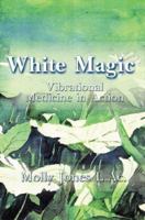 White Magic: Vibrational Medicine in Action 1583485198 Book Cover