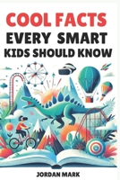 Cool Facts Every Smart Kids Should Know: Over 1000 Facts About Science, Space, Animals and Everything in Between B0DRKTBXBH Book Cover
