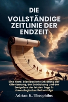 DIE VOLLSTÄNDIGE ZEITLINIE DER ENDZEIT: Eine klare, bibelbasierte Erklärung der Offenbarung, der Entrückung und der Ereignisse der letzten Tage in chronologischer Reihenfolge (German Edition) B0H1G6TLKB Book Cover
